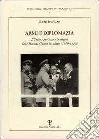 Ordina Subito Armi e diplomazia. L‘Unione Sovietica e le origini della seconda guerra mondiale (1919-1939)