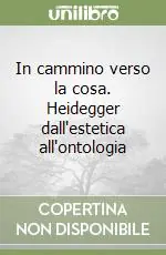 In cammino verso la cosa. Heidegger dall‘estetica all‘ontologia Pagamento Sicuro