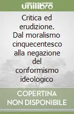 Critica ed erudizione. Dal moralismo cinquecentesco alla negazione del conformismo ideologico Spedizione Espresso