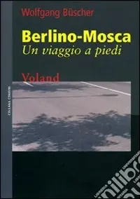 Ultimissimo Modello Berlino-Mosca. Un viaggio a piedi