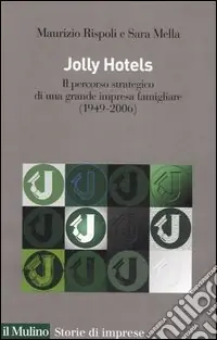 Jolly hotels. Il percorso strategico di una grande impresa famigliare (1949-2006) Acquista Ora