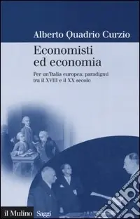 Compra Adesso Economisti ed economia. Per un‘Italia europea paradigmi tra il XVIII e il XX secolo
