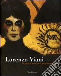 Lorenzo Viani. Pittore e scrittore espressionista. Catalogo della mostra (Ancona, 1 dicembre 2006-18 febbraio 2007). Ediz. illustrata Compra Adesso