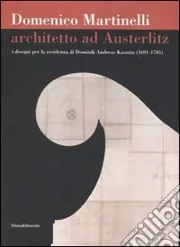 Promozione Esclusiva Domenico Martinelli. Architetto ad Austerlitz. I disegni per la residenza di Dominik Andreas Kaunitz (1691-1705). Catalogo della mostra (Milano, 2006-2007). Ediz. illustrata