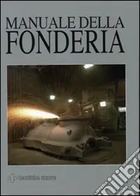 Prezzo Ridotto Manuale della fonderia. Ediz. illustrata