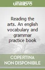 Reading the arts. An english vocabulary and grammar practice book Subito Disponibile
