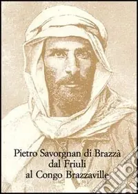 Ultimissimo Modello Pietro Savorgnan di Brazzà dal Friuli al Congo Brazzaville. Atti del convegno internazionale (Udine 30 settembre-1 ottobre 2005)