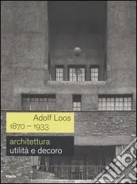 Adolf Loos 1870-1933. Architettura. Utilità e decoro. Catalogo della mostra (Roma, 7 dicembre 2006-11 febbraio 2007). Ediz. illustrata Direttamente Dal Produttore