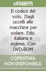 Professionale Il codice del volo. Dagli uccelli alle macchine per volare. Ediz. italiana e inglese. Con DVD-ROM