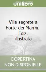 Soddisfatti O Rimborsati Ville segrete a Forte dei Marmi. Ediz. illustrata