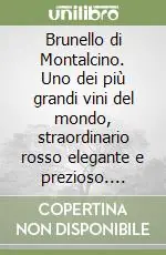 Sconto Brunello di Montalcino. Uno dei più grandi vini del mondo, straordinario rosso elegante e prezioso. Ediz. inglese