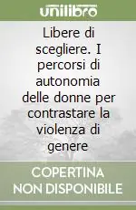 Promozione Libere di scegliere. I percorsi di autonomia delle donne per contrastare la violenza di genere
