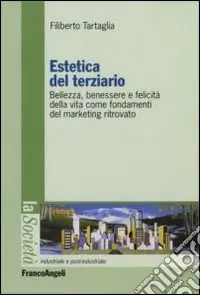 Ultime Pezzi Estetica del terziario. Bellezza, benessere e felicità della vita come fondamenti del marketing ritrovato