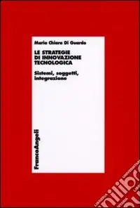 Bestseller Le strategie di innovazione tecnologica. Sistemi, soggetti, integrazione