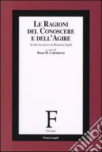 Prezzo Ridotto Le ragioni del conoscere e dell‘agire. Scritti in onore di Rosaria Egidi