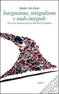 Novità Integrazione, integralismo e nudo integrale. Racconti al peperoncino dal mondo globale