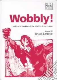 Pagamento Sicuro Wobbly! L‘Industrial Workers of the World e il suo tempo