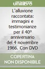 Prezzo Basso L‘alluvione raccontata immagini e testimonianze per il 40° anniversario del 4 novembre 1966. Con DVD