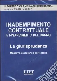 Inadempimento contrattuale e risarcimento del danno. La giurisprudenza. Massime e sentenze per esteso. CD-ROM Scelto Dai Clienti