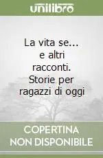A Buon Prezzo La vita se... e altri racconti. Storie per ragazzi di oggi