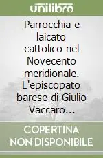 Subito Disponibile Parrocchia e laicato cattolico nel Novecento meridionale. L‘episcopato barese di Giulio Vaccaro (1898-1924)