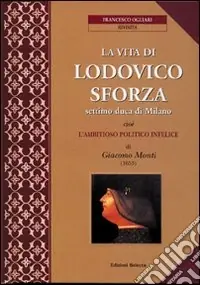 Non Perdere La vita di Lodovico Sforza, settimo duca di Milano