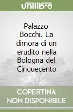 Palazzo Bocchi. La dimora di un erudito nella Bologna del Cinquecento Prezzo Scontato