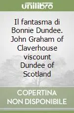 Ultimissimo Modello Il fantasma di Bonnie Dundee. John Graham of Claverhouse viscount Dundee of Scotland
