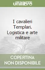 I cavalieri Templari. Logistica e arte militare Offerta