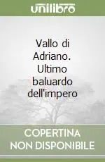 Vallo di Adriano. Ultimo baluardo dell‘impero Prezzo Ridotto