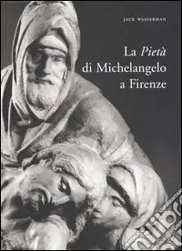 A Buon Prezzo La Pietà di Michelangelo a Firenze. Ediz. illustrata