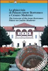 Quantità Limitata La ghiacciaia di palazzo Arese Borromeo a Cesano Maderno. Ediz. italiana e inglese