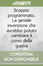 Scoppio programmato. La geniale invenzione che avrebbe potuto cambiare il corso della guerra Popolare