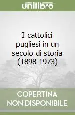 Miglior Prezzo I cattolici pugliesi in un secolo di storia (1898-1973)