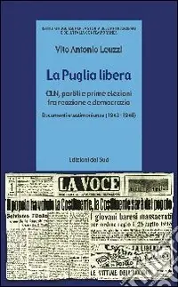 La Puglia libera. CLN, partiti e prime elezioni tra reazione e democrazia (1943-1946) Acquista Ora