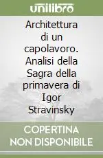 Architettura di un capolavoro. Analisi della Sagra della primavera di Igor Stravinsky Popolare