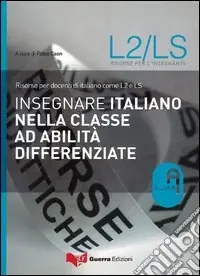 Compra Online Insegnare italiano nella classe ad abilità differenziate. Risorse per docenti di italiano come L2 e LS