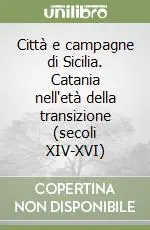 Non Perdere Città e campagne di Sicilia. Catania nell‘età della transizione (secoli XIV-XVI)
