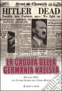 Vendita Finale La caduta della Germania nazista. Maggio 1945 gli ultimi giorni del Terzo Reich