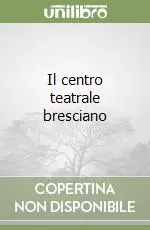 Spedito Oggi Il centro teatrale bresciano