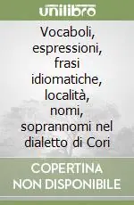 Vocaboli, espressioni, frasi idiomatiche, località, nomi, soprannomi nel dialetto di Cori Compra Online