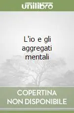 Prezzo Ridotto L‘io e gli aggregati mentali