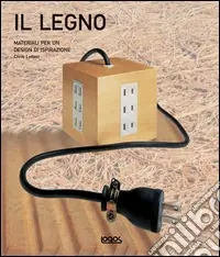Il legno. Materiali per un design di ispirazione. Ediz. illustrata Professionale