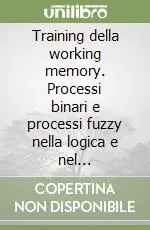 Training della working memory. Processi binari e processi fuzzy nella logica e nel funzionamento cerebrale Saldi