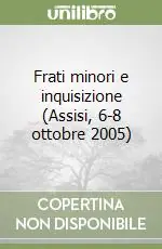 Frati minori e inquisizione (Assisi, 6-8 ottobre 2005) Acquista Ora