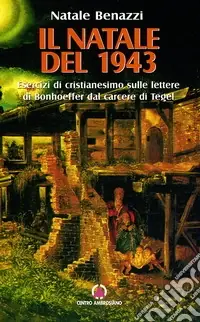 Vendita Finale Il Natale del 1943. Esercizi di cristianesimo sulle lettere di Bonhoeffer dal carcere di Tegel