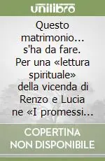 Bestseller Questo matrimonio... s‘ha da fare. Per una «lettura spirituale» della vicenda di Renzo e Lucia ne «I promessi sposi»