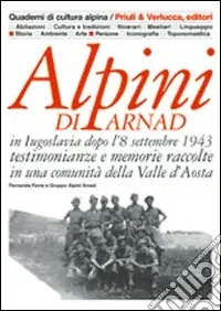 Alpini di Arnad in Iugoslavia dopo l‘8 settembre 1943 testimonianze e memorie raccolte in una comunità della Valle d‘Aosta Affare