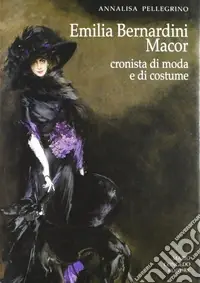 Offerta Limitata Emilia Bernardini Macor. Cronista di moda e di costume