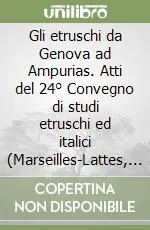 Gli etruschi da Genova ad Ampurias. Atti del 24° Convegno di studi etruschi ed italici (Marseilles-Lattes, 26 settembre-1 ottobre 2002). Ediz. illustrata Spedito Oggi